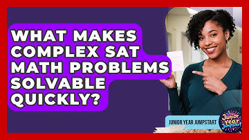 What Makes Complex SAT Math Problems Solvable Quickly? - Junior Year Jumpstart