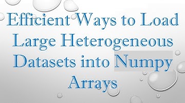 Efficient Ways to Load Large Heterogeneous Datasets into Numpy Arrays