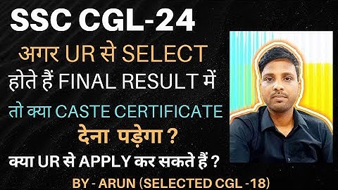 SSC CGL-24 , Selected as UR still Caste Certificate required ? Can OBC,EWS,SC,ST fill the form as UR