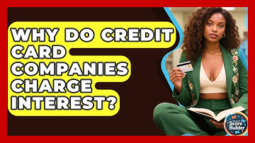 Why Do Credit Card Companies Charge Interest? - Student Score Builder