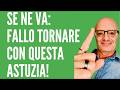 Se ne va:  FALLO tornare con questa ASTUZIA!
