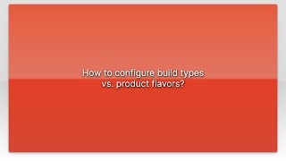How to configure build types vs. product flavors