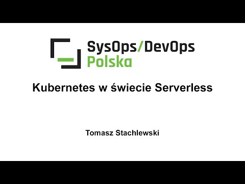 [#233] Kubernetes w świecie Serverless – Tomasz Stachlewski