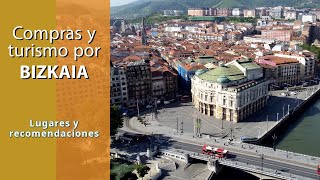 Compras y turismo por BIZKAIA. Consejos, recomendaciones, lugares para ir y ver (Vizcaya País Vasco)
