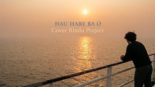 Hau Hare Ba O cover Rindu Project