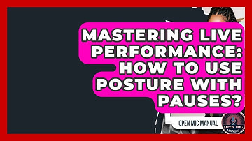 Mastering Live Performance: How To Use Posture With Pauses? - Open Mic Manual