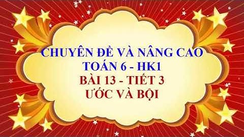 Toán học lớp 6 - Cơ bản và nâng cao - Bài 13 - Ước và Bội - Tiết 3