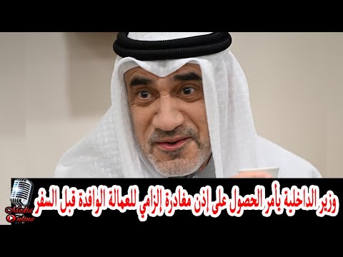الشيخ فهد اليوسف وزير الداخلية في الكويت يأمر الحصول على إذن مغادرة إلزامي للعمالة الوافدة قبل السفر