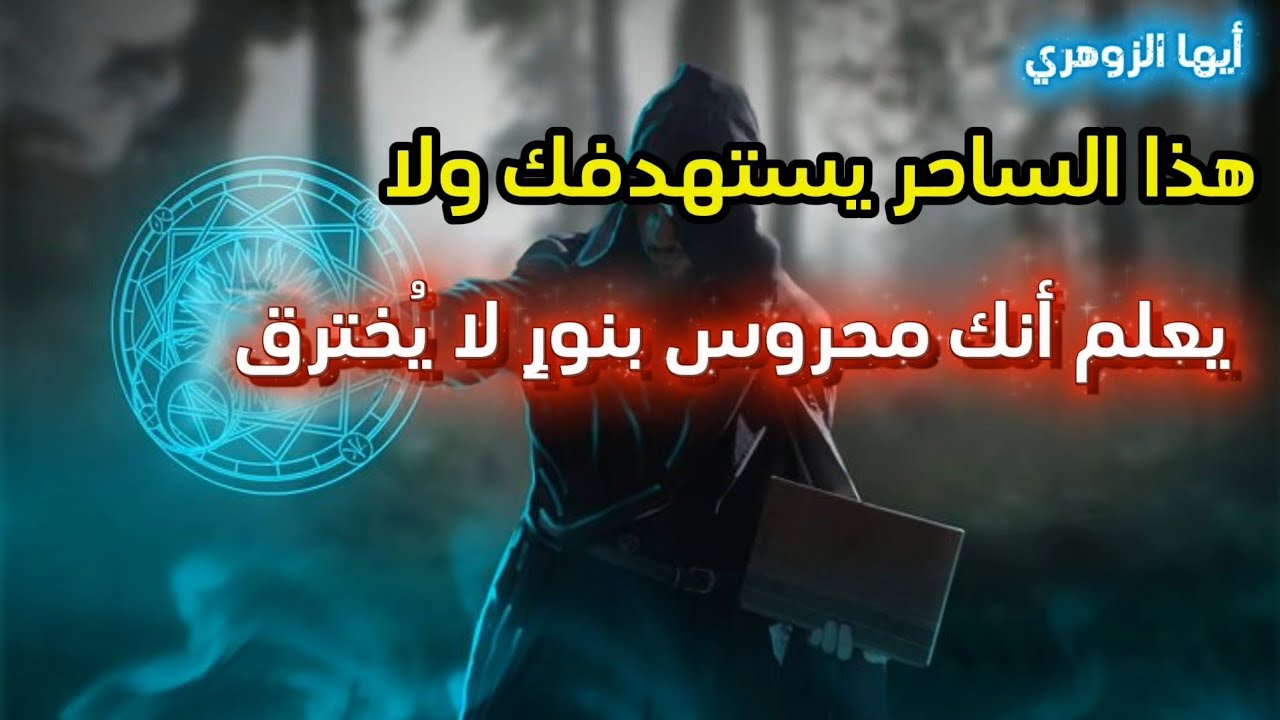 أيها الزوهري هذا الساحر يستهدفك، ولا يعلم أنك محروس بنور لا يخترق