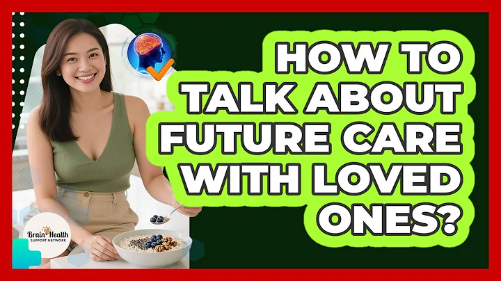 How To Talk About Future Care With Loved Ones?