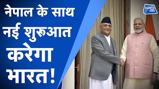 Nepal के साथ नई शुरूआत करेगा भारत!