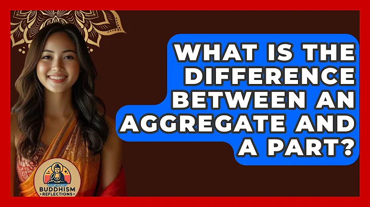 What Is The Difference Between An Aggregate And A Part? - Buddhism Reflections