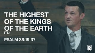 THE HIGHEST OF THE KINGS OF THE EARTH (pt. 1): Psalm 89:19-37