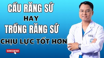 So sánh cầu răng sứ và trồng răng sứ loại nào chịu lực tốt hơn | Bác sĩ Cường