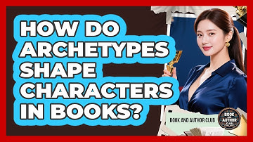 How Do Archetypes Shape Characters In Books? - Book and Author Club