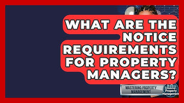 What Are The Notice Requirements For Property Managers? - Mastering Property Management