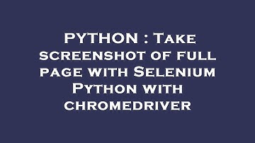 PYTHON : Take screenshot of full page with Selenium Python with chromedriver