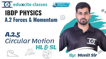 A.2 Forces & Momentum IBDP Physics | A.2.5 Circular Motion | Monit Sir- Eduxcite Classes
