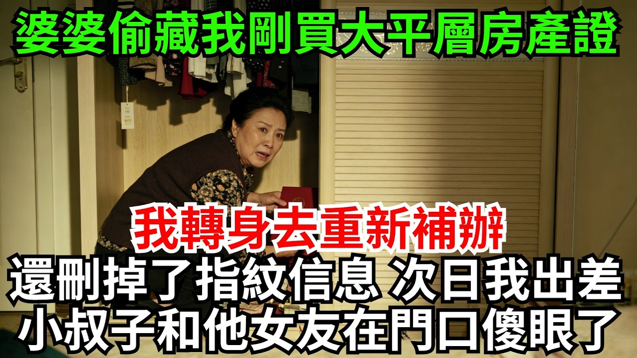 婆婆偷藏我剛買了大平層房產證，說要替我保管，我轉身去重新補辦，還刪掉了指紋信息，次日我出差，小叔子和他女友在門口傻眼了#完結故事#情感故事#爽文#婆媳關系#家庭生活#故事頻道#故事分享#情感#正能量
