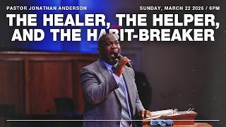 "The Healer, The Helper, and the Habit-Breaker" | Pastor Jonathan Anderson | 3/22/26 PM
