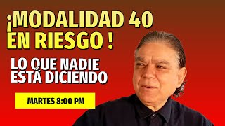 ¡Alerta! Modalidad 40 en Riesgo: Lo que Nadie Ve sobre los Próximos 4 Años