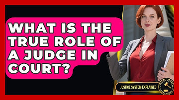 What Is The True Role Of A Judge In Court? - Justice System Explained