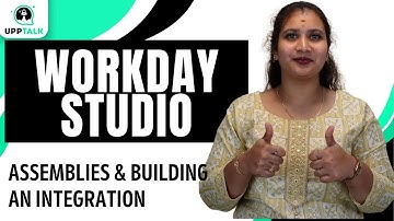 Assemblies and Building an Integration In Workday Studio | Workday Studio Training | UppTalk