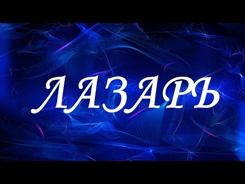 Значение имени Лазарь. Мужские имена и их значения