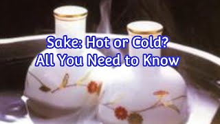 Sake: Hot or Cold? Everything You Need to Know Now to Enjoy it Both Ways