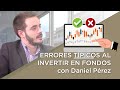Errores típicos al invertir en fondos de inversión con Daniel Pérez