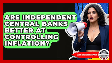 Are Independent Central Banks Better At Controlling Inflation? - Learn About Libertarianism