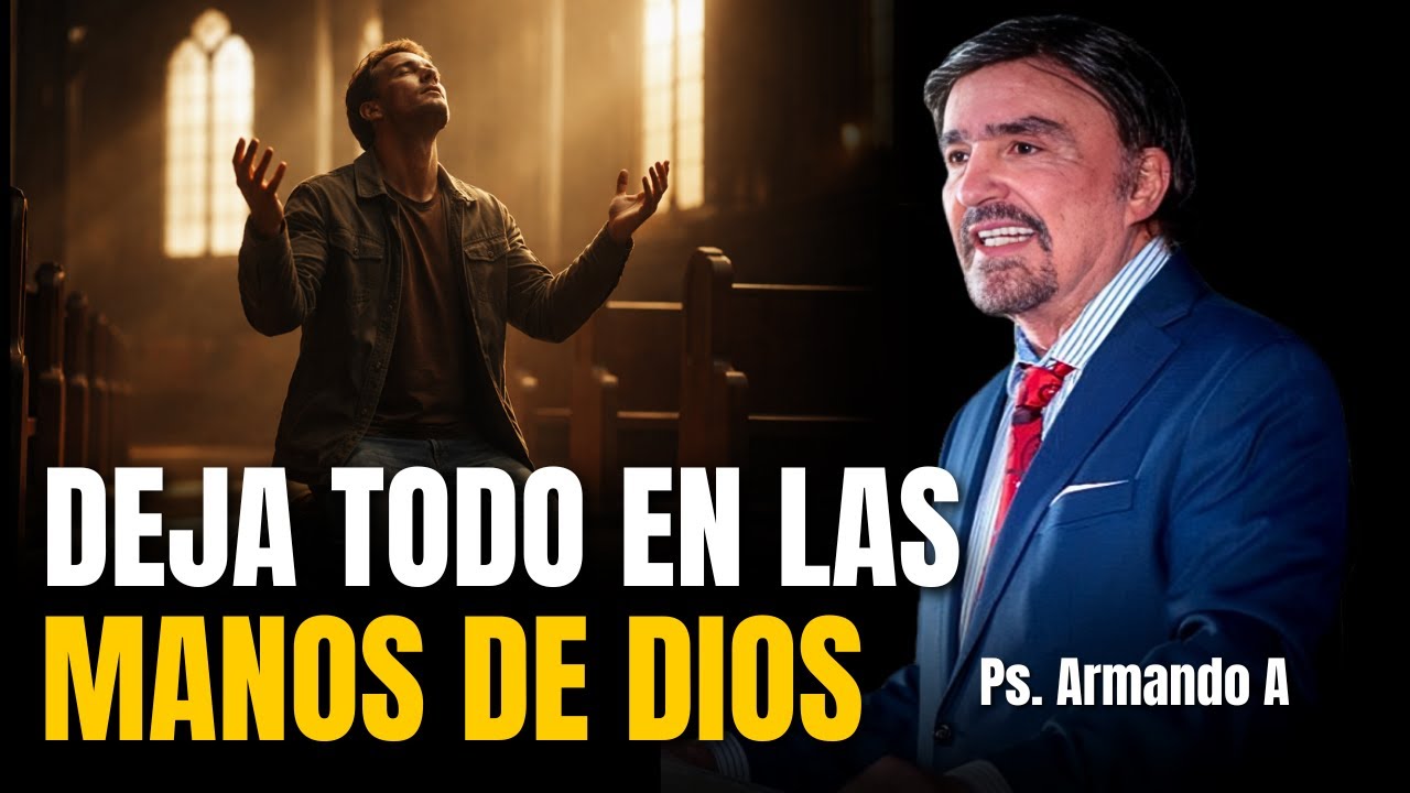 Deja todo en las manos de Dios - Ps. Armando Alducín