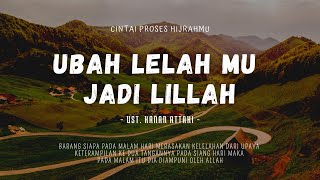 UBAH LELAH MU JADI LILLAH - Ust. Hanan Attaki