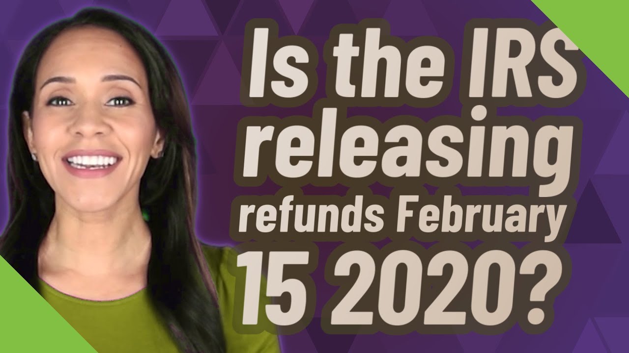 Is the IRS releasing refunds February 15 2020? YouTube