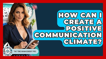 How Can I Create A Positive Communication Climate? - The Time Management Pro