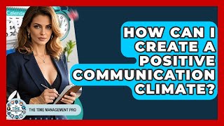 How Can I Create A Positive Communication Climate - The Time Management Pro