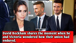 David Beckham shares the moment when he and Victoria wondered how their union had endured.