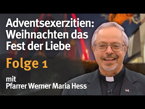 Adventsexerzitien: Weihnachten das Fest der Liebe I Folge 1 I mit Pfr. Werner Maria Hess