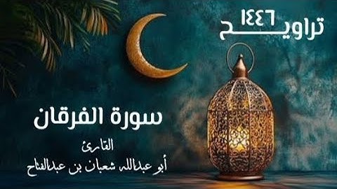 سورة الفرقان | تراويح ١٤٤٦ ه | القارئ أبو عبد الله شعبان بن عبد الفتاح