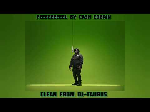 FEEEEEEEEEL BY CASH COBAIN (CLEAN FROM DJ-TAURUS) 