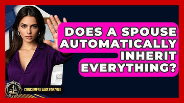 Does A Spouse Automatically Inherit Everything? - Consumer Laws For You