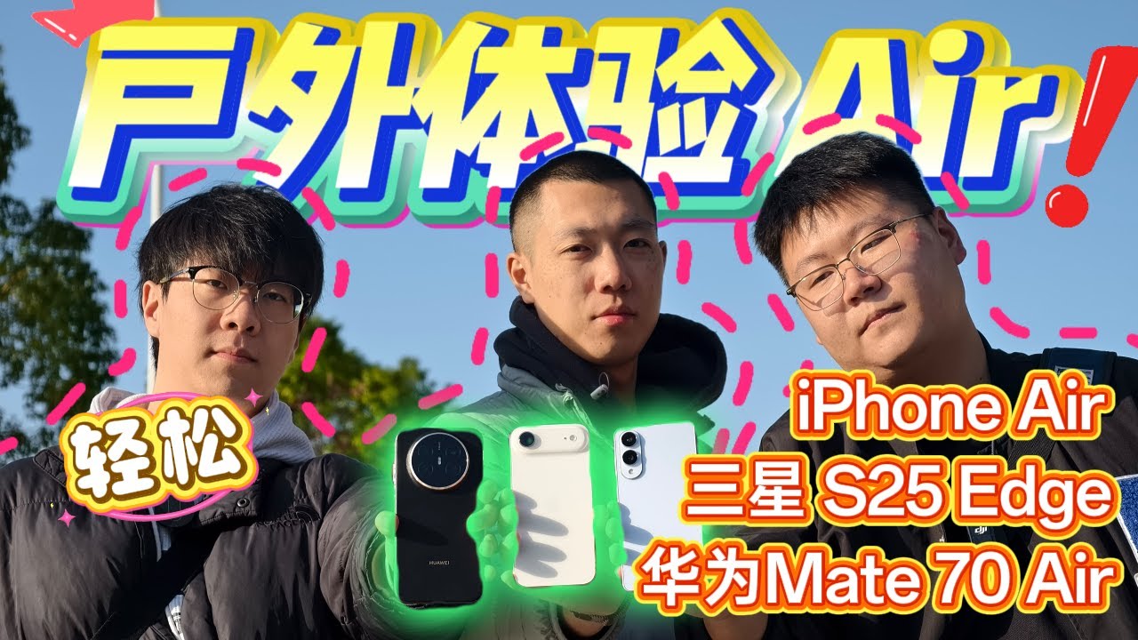 【离限户外Air】方向错到停产了？iPhone Air、华为Mate 70 Air和三星S25 Edge户外综合体验