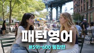 [패턴영어 591–600 통합편] 딱 10분 투자하고 평생 써먹는 핵심 영어패턴 훈련