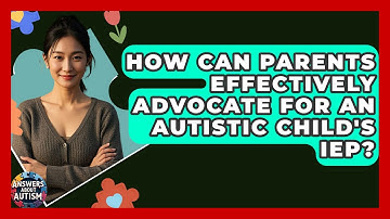 How Can Parents Effectively Advocate For An Autistic Child