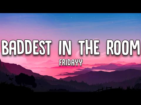 Fridayy - Baddest in the Room (Lyrics)