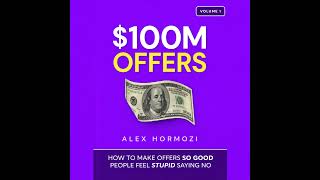 $100M Offers by Alex Hormozi | How to Make Offers So Good People Feel Stupid Saying No | Audioboo...