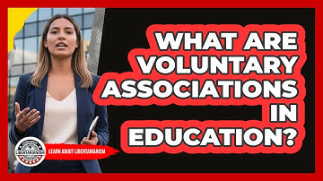 What Are Voluntary Associations In Education? - Learn About Libertarianism