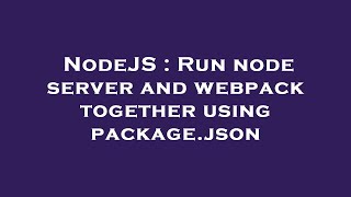 NodeJS : Run node server and webpack together using package.json