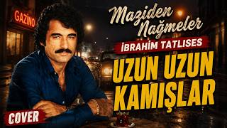 İbrahim Tatlıses - Uzun Uzun Kamışlar Maziden Nağmeler Cover