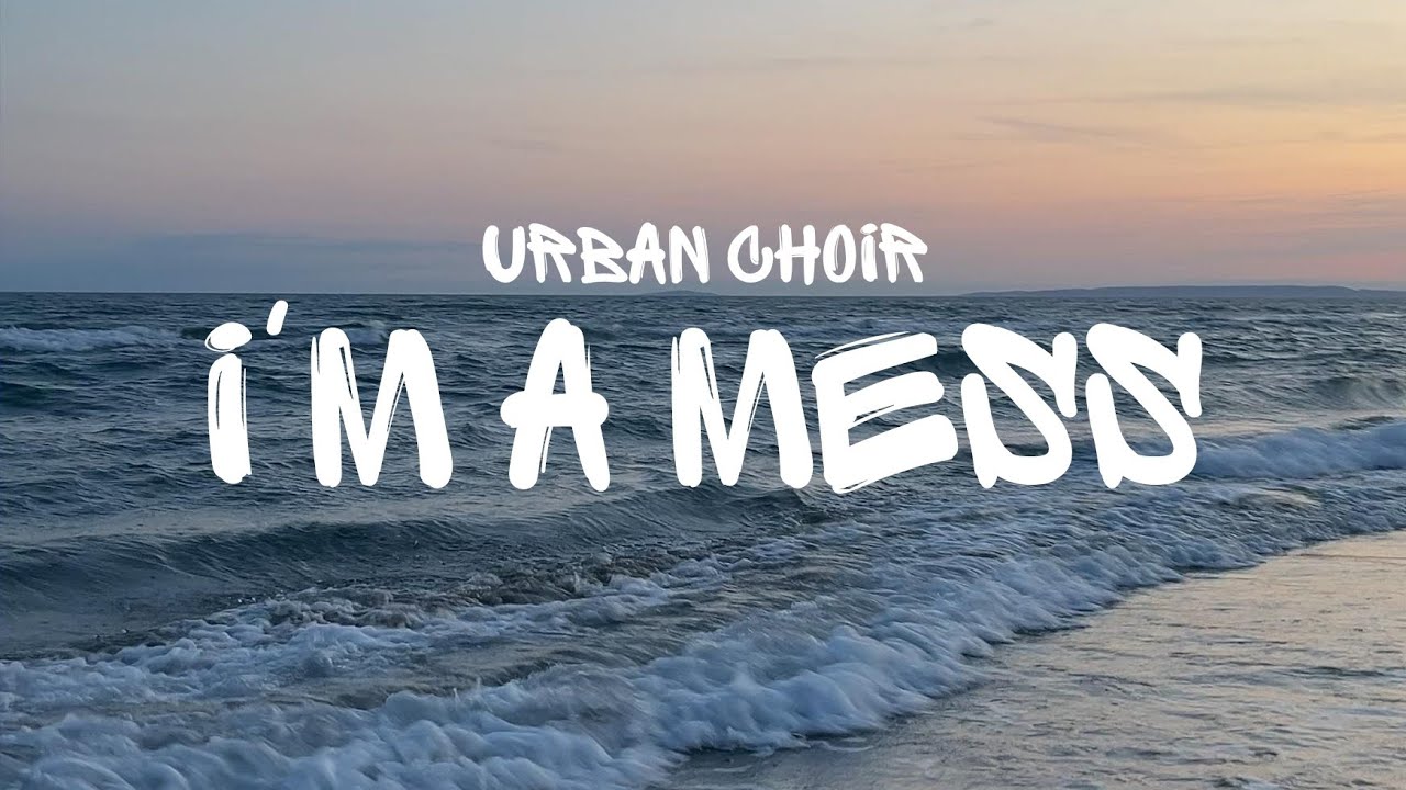 URBAN CHOIR - I'M A MESS (LYRICS)